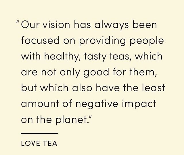 “I love that the foundation we built the business on has remained intact and that it has stayed true to the ethics and morals on which it was built. Our vision was always about providing people with healthy, tasty teas, which were not only good for you but which also have the least amount of negative impact on the planet. We feel that the products we create are of a high quality, in terms of packaging, the ingredients we use and the design of each blend. We will continue building on the foundations we have established so far, and we hope that Love Tea continues to grow long after we are gone. “  – Love Tea naturopath Emma